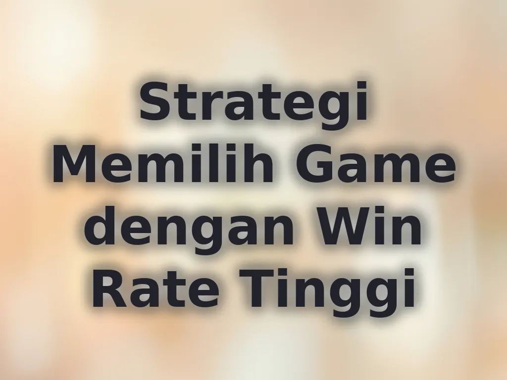 Strategi Memilih Game dengan Win Rate Tinggi