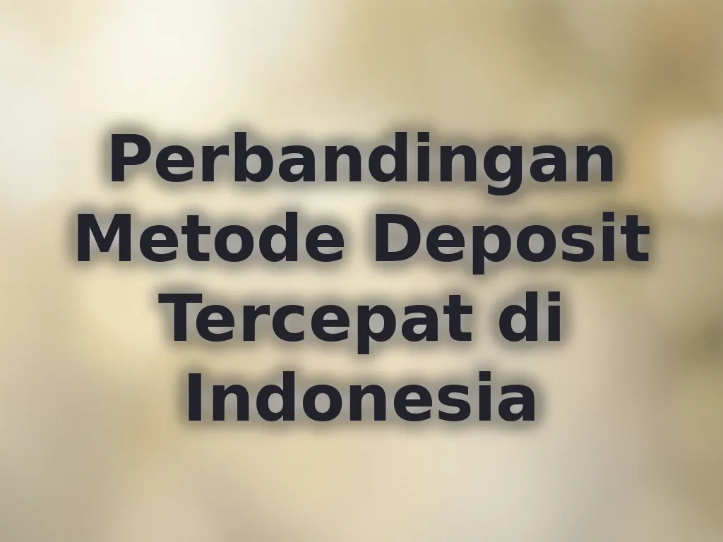 Perbandingan Metode Deposit Tercepat di Indonesia