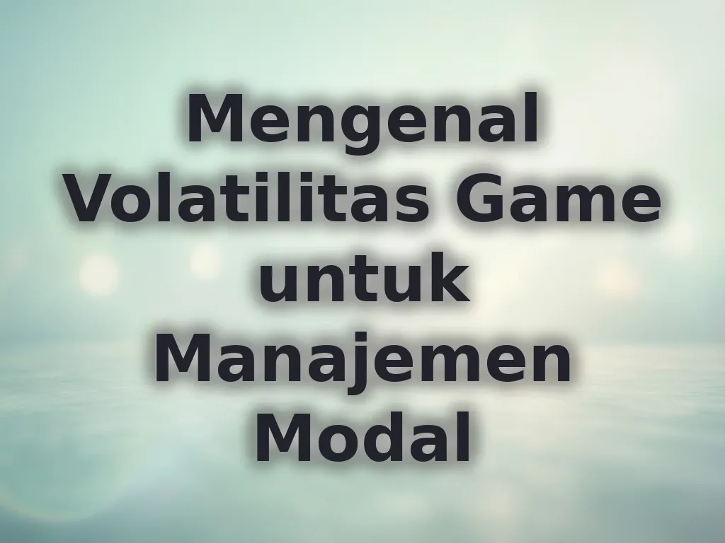Mengenal Volatilitas Game untuk Manajemen Modal